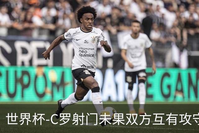 世界杯-C罗射门未果双方互有攻守 半场葡萄牙0-0哥伦比亚