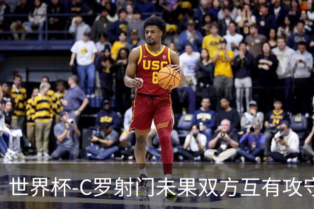 世界杯-C罗射门未果双方互有攻守 半场葡萄牙0-0哥伦比亚