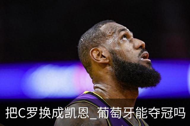 把C罗换成凯恩 葡萄牙能夺冠吗